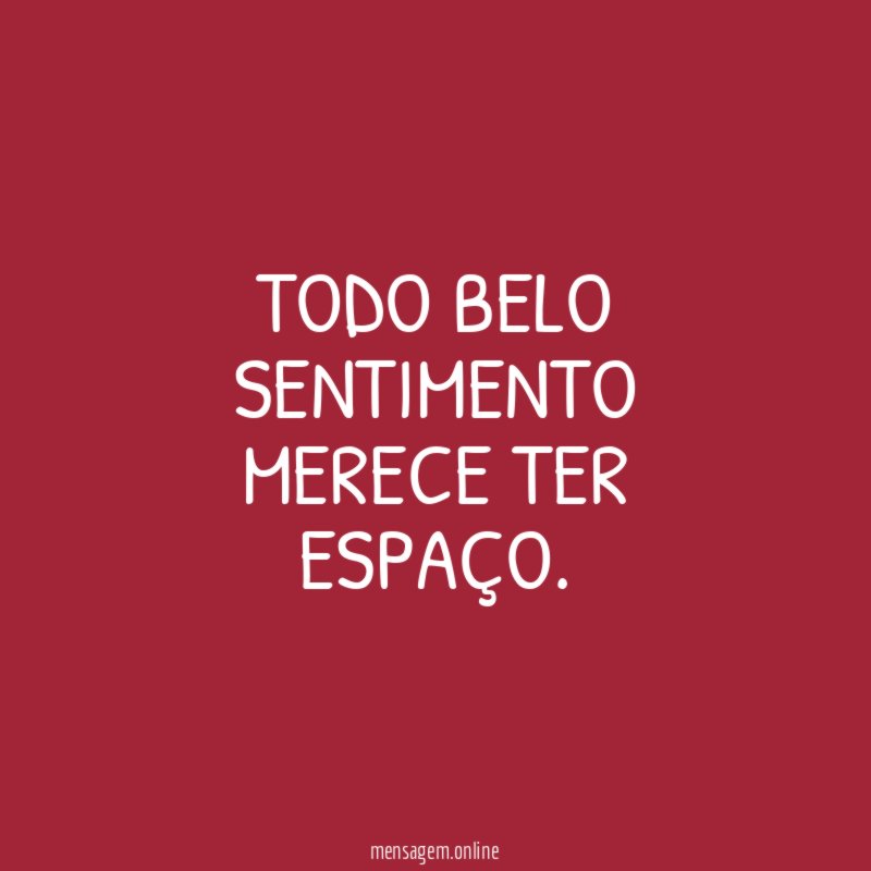 Todo belo sentimento merece ter espaço