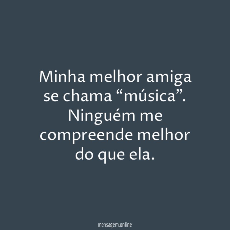 Minha melhor amiga se chama “música”
