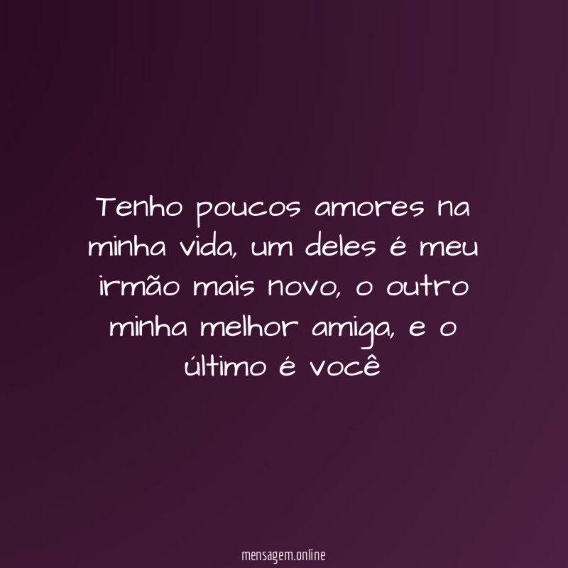Tenho poucos amores na minha vida