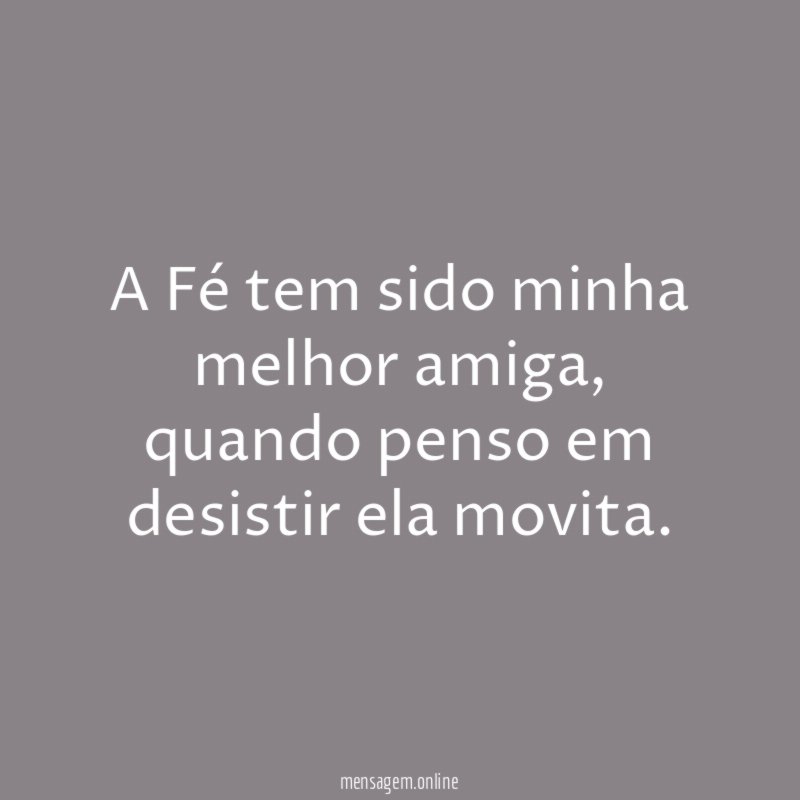 A Fé tem sido minha melhor amiga