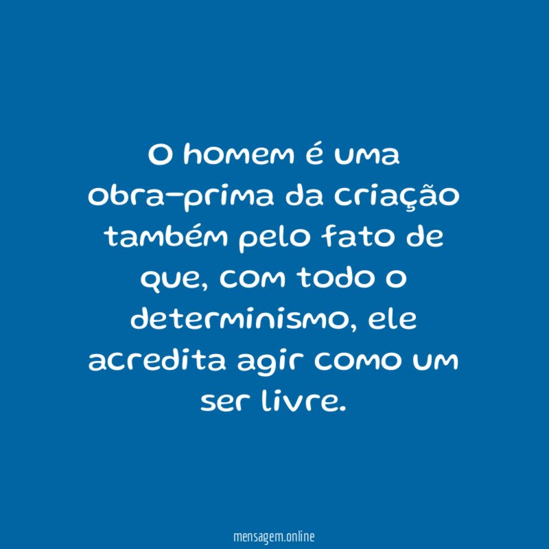 O homem é uma obra-prima da criação também