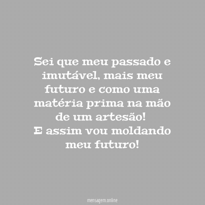 Sei que meu passado e imutável