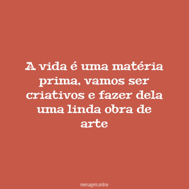 A vida é uma matéria prima