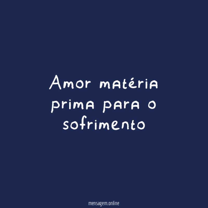Amor matéria prima para o sofrimento