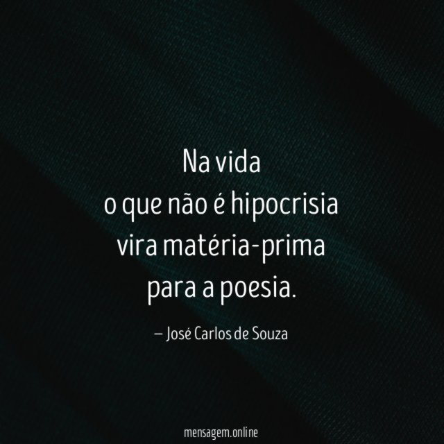 Na vida o que não é hipocrisia vira matéria-prima para a