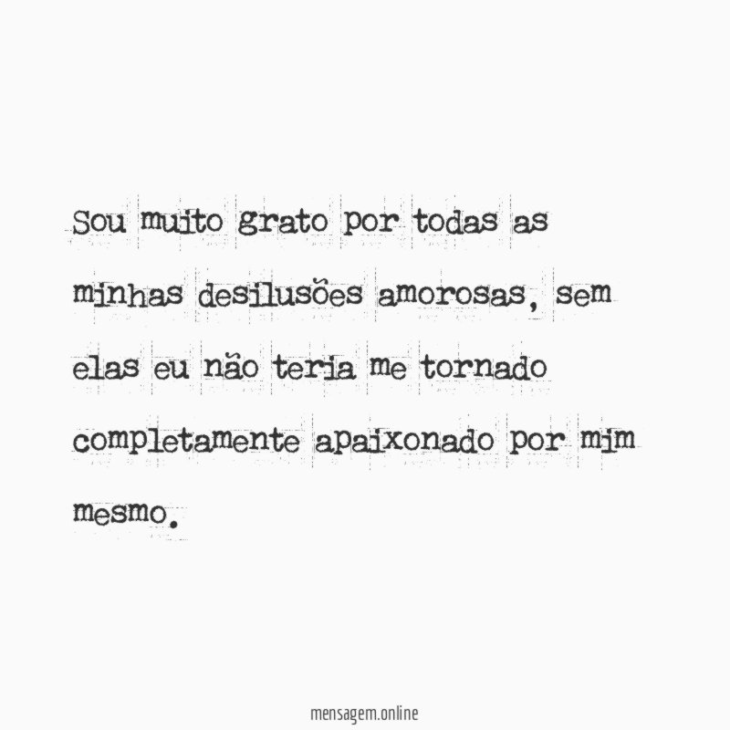 Sou muito grato por todas as minhas desilusões amorosas
