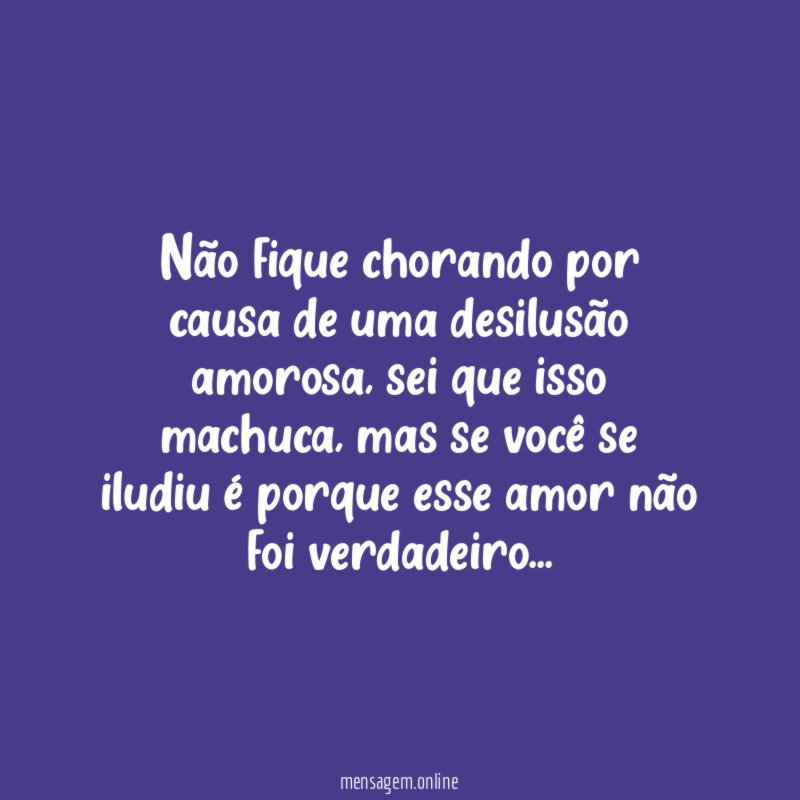 Não fique chorando por causa de uma desilusão amorosa