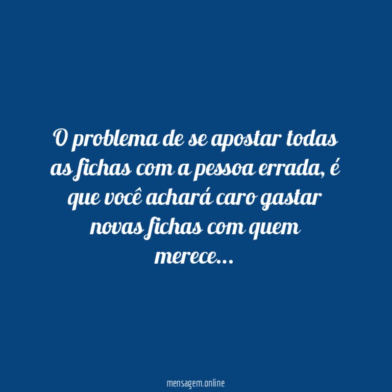 O problema de se apostar todas as fichas com a pessoa errada
