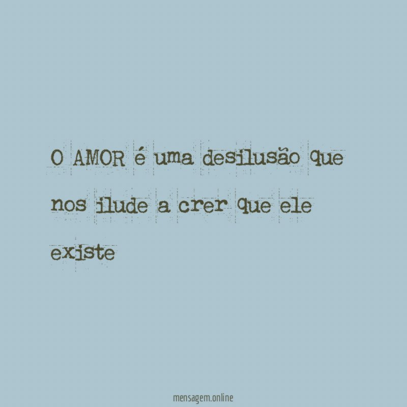 O AMOR é uma desilusão que nos ilude