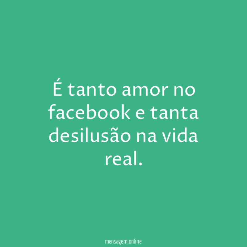 É tanto amor no facebook e tanta desilusão na vida real