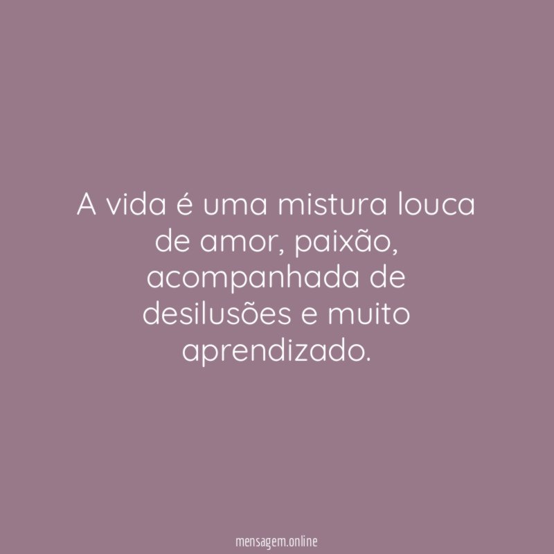 A vida é uma mistura louca de amor