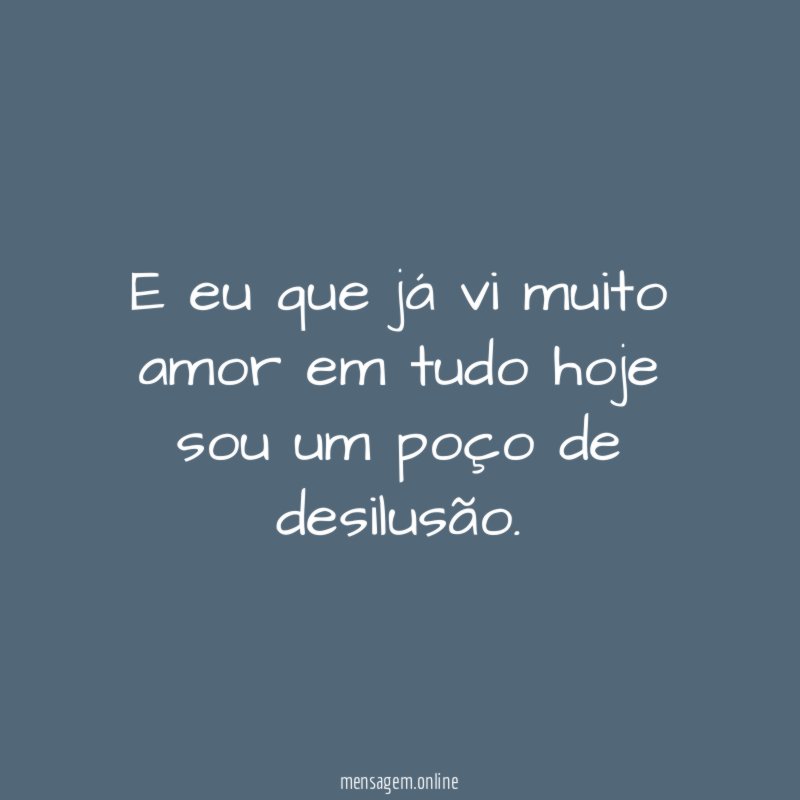 e eu que já vi muito amor em