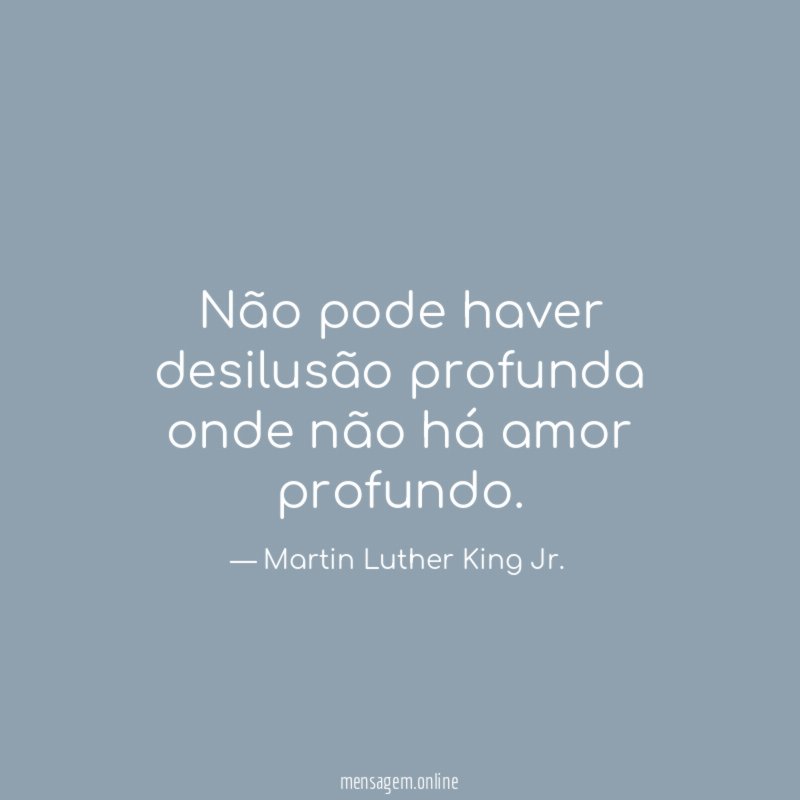 Não pode haver desilusão profunda onde não há