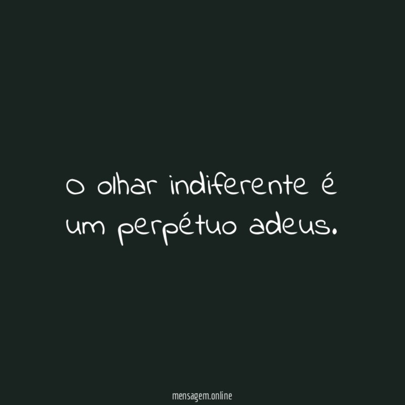 O olhar indiferente é um perpétuo adeus
