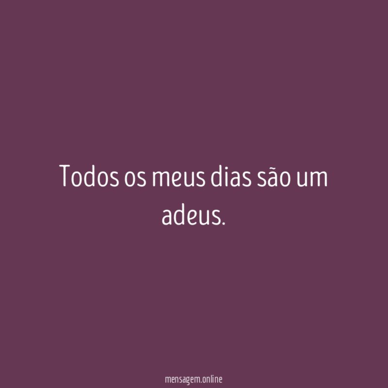 Todos os meus dias são um adeus