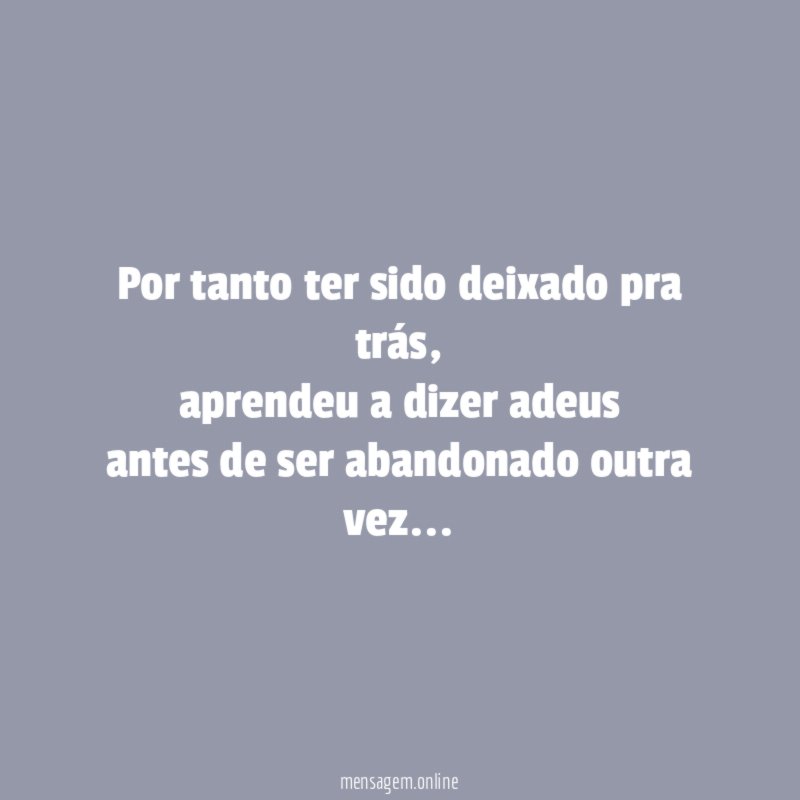 Por tanto ter sido deixado pra trás