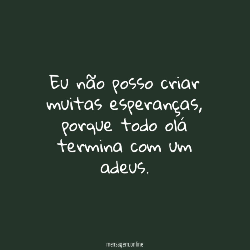 Eu não posso criar muitas esperanças