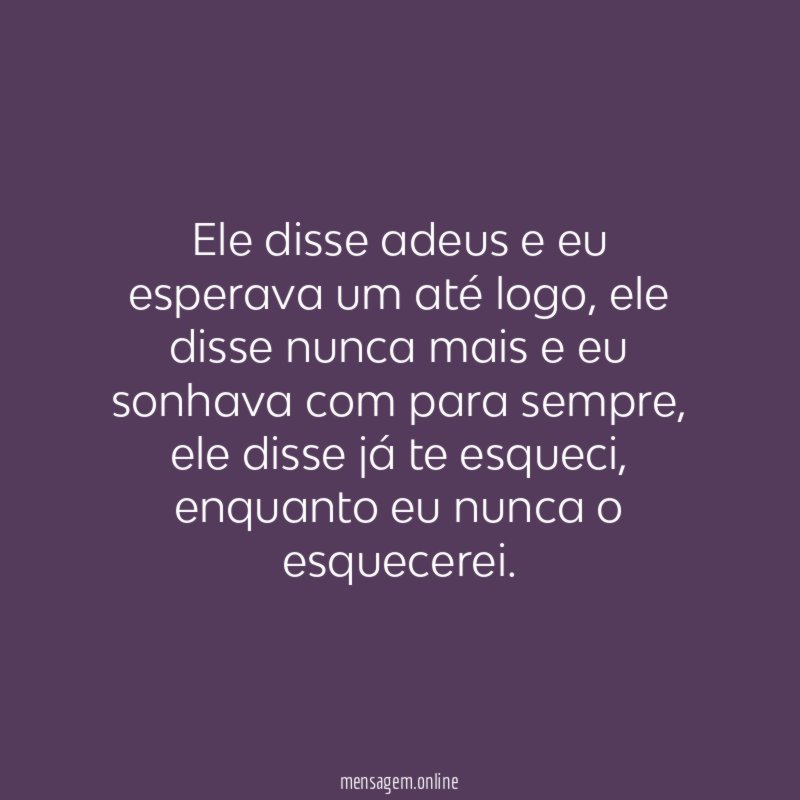 Ele disse adeus e eu esperava um até logo