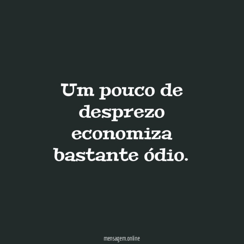 Um pouco de desprezo economiza bastante ódio