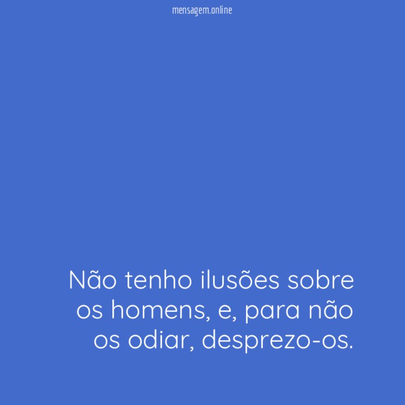Não tenho ilusões sobre os homens