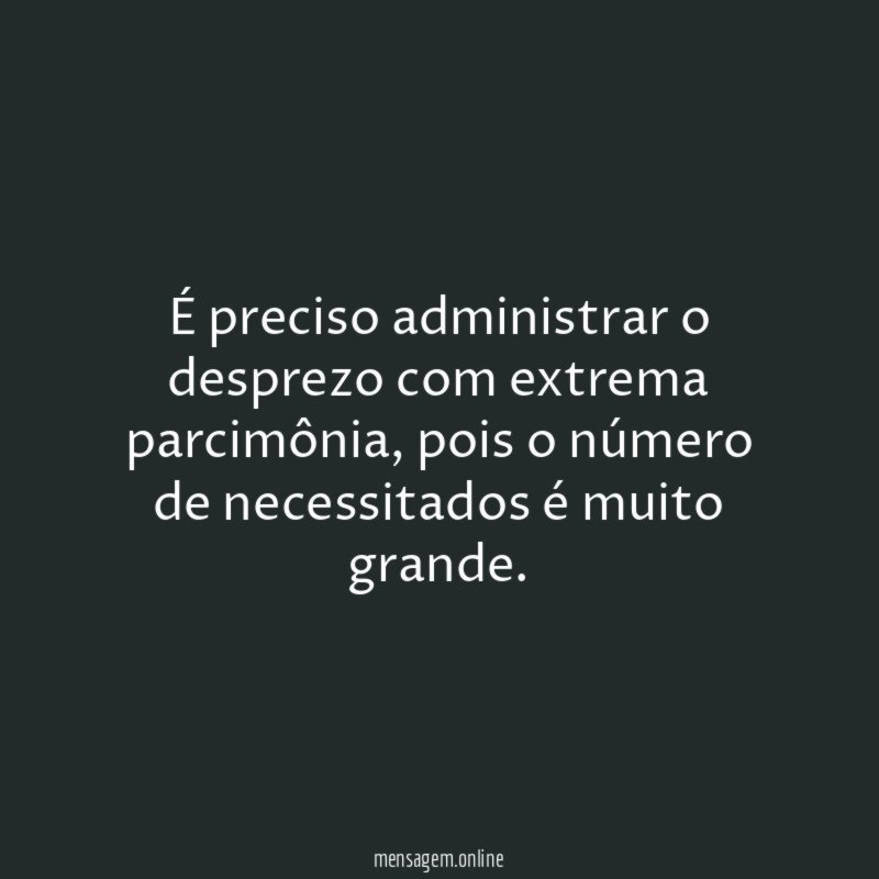 É preciso administrar o desprezo com extrema parcimônia