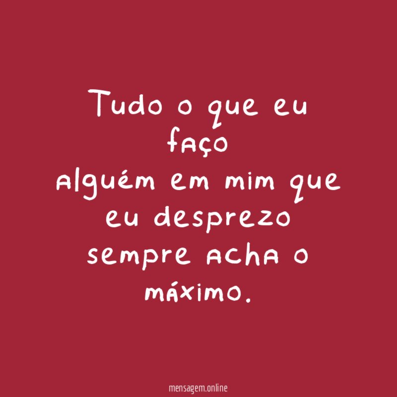 Tudo o que eu faço alguém em mim que