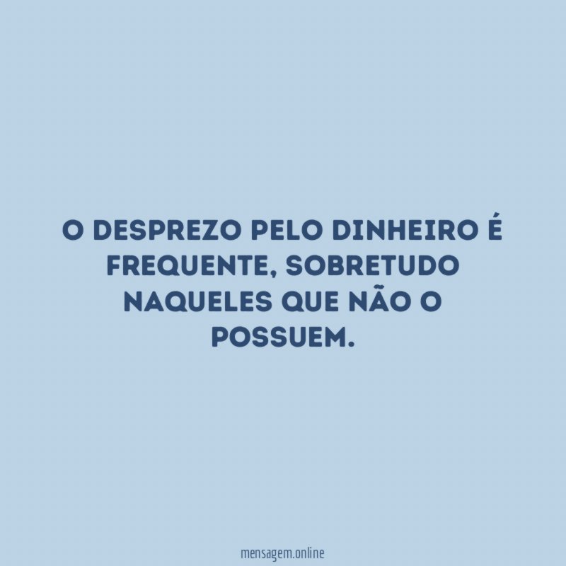 O desprezo pelo dinheiro é frequente