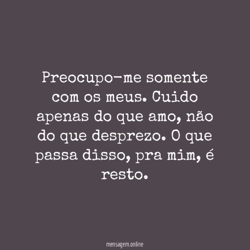 Preocupo-me somente com os meus