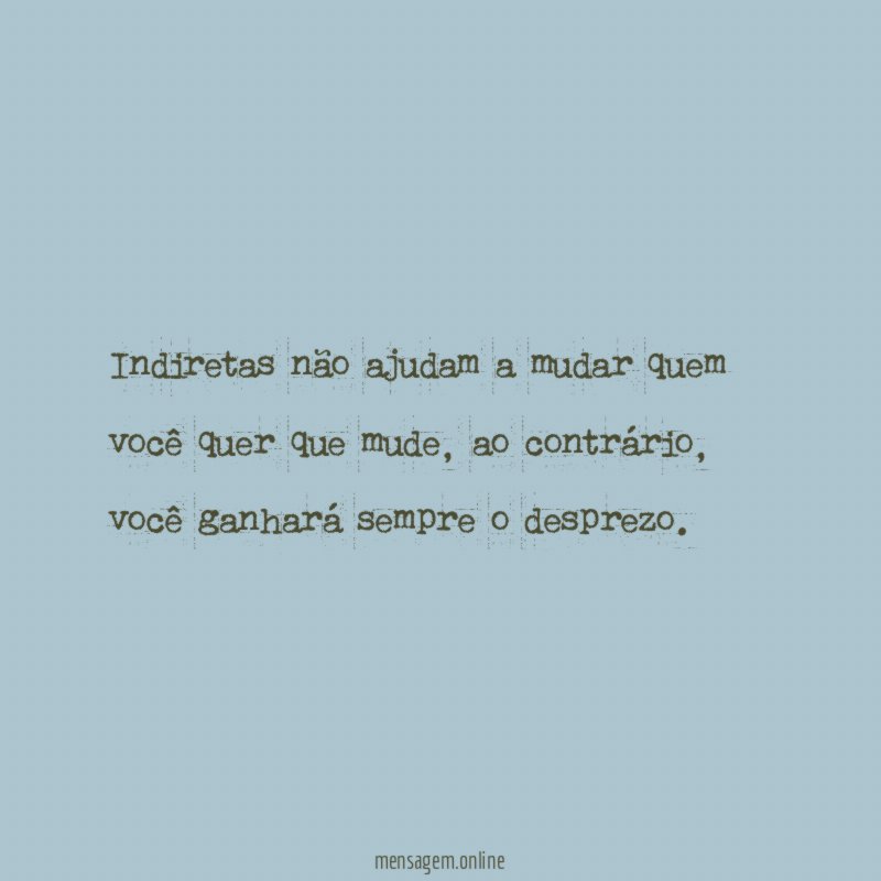 Indiretas não ajudam a mudar quem você quer que mude