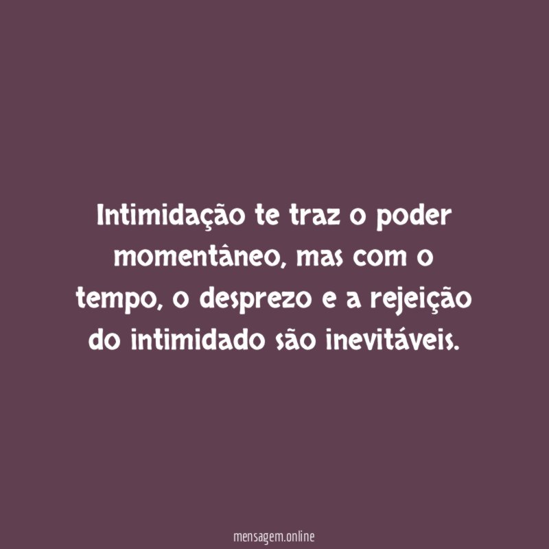 Intimidação te traz o poder momentâneo