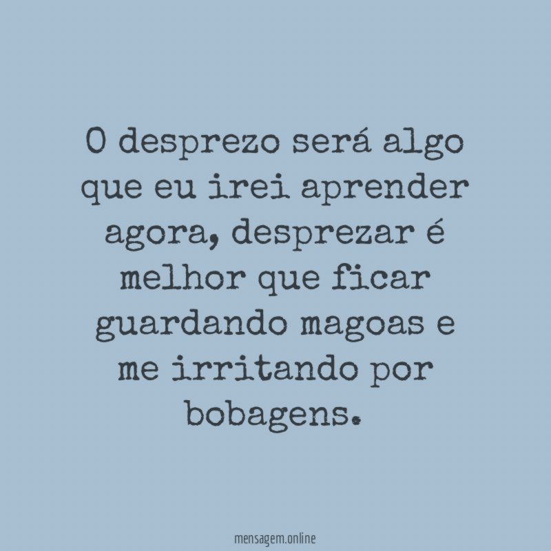 O desprezo será algo que eu irei aprender agora