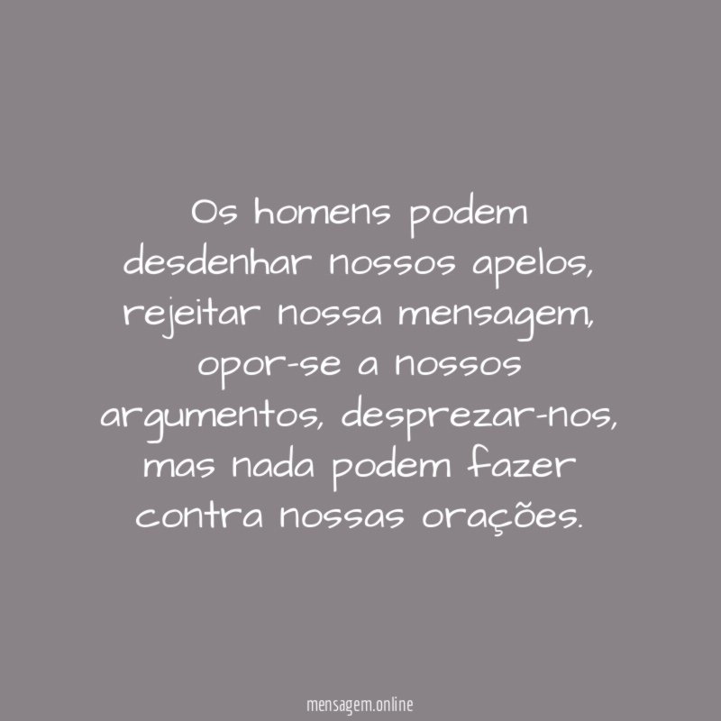 Os homens podem desdenhar nossos apelos