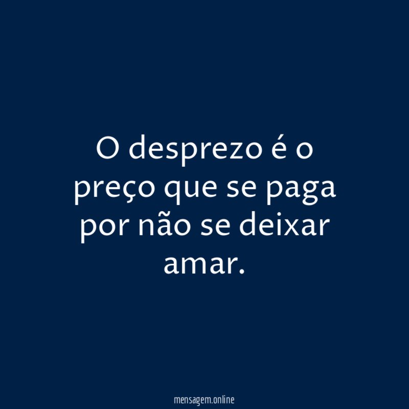 O desprezo é o preço que se paga