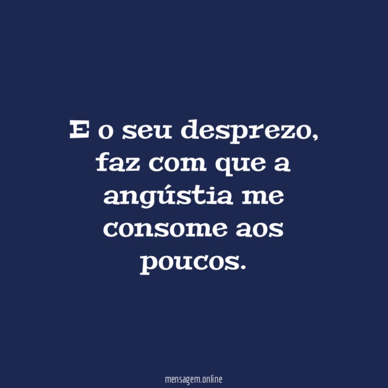 E o seu desprezo