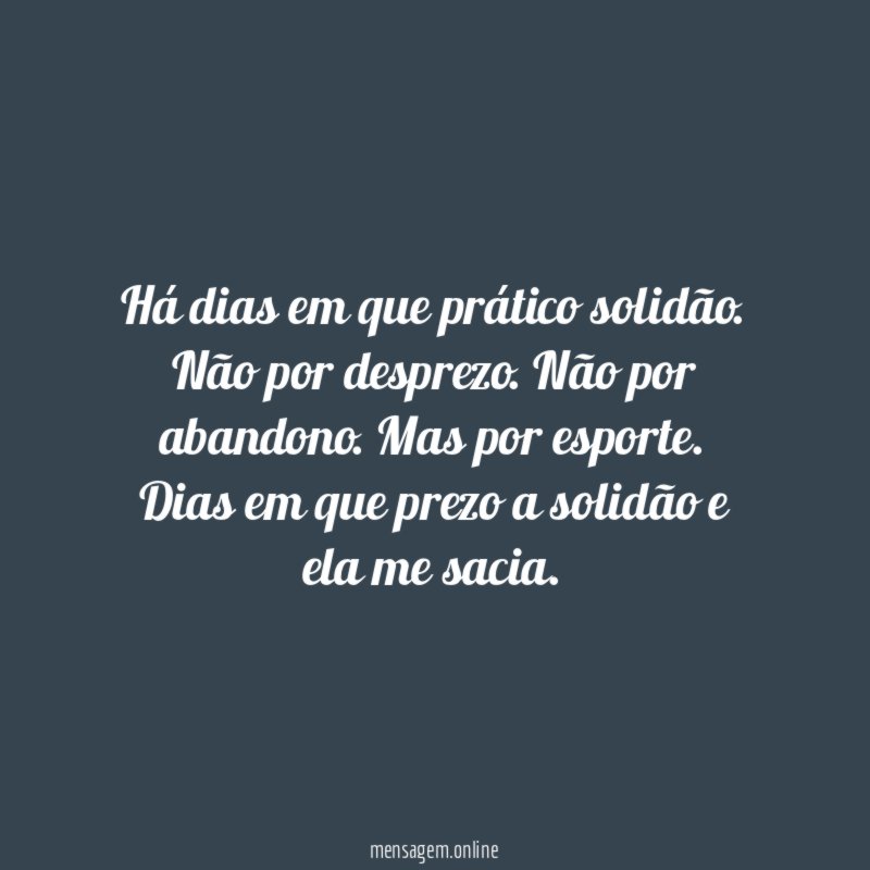 Há dias em que prático solidão