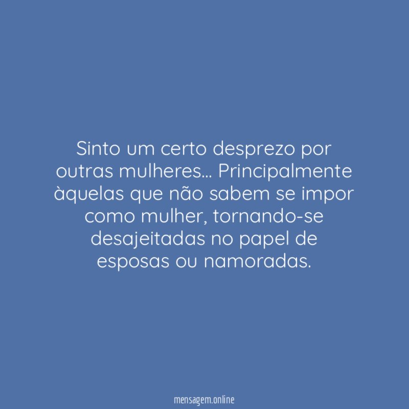 Sinto um certo desprezo por outras mulheres