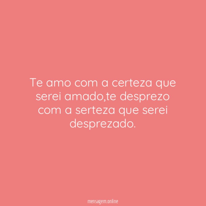 Te amo com a certeza que serei amado