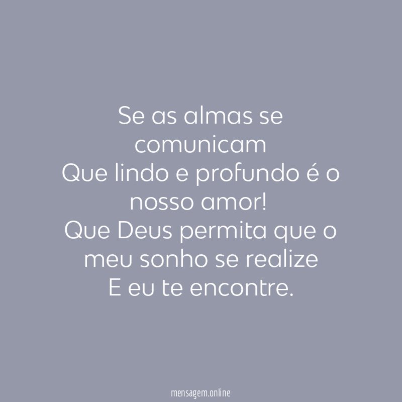 Se as almas se comunicam Que lindo e profundo é o nosso amor