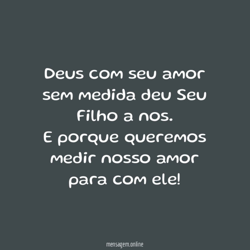Deus com seu amor sem medida deu Seu Filho a nos