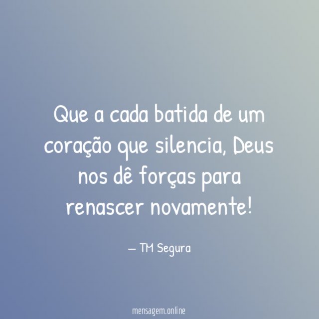 Que a cada batida de um coração que silencia