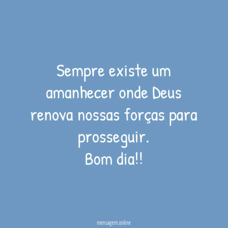 Sempre existe um amanhecer onde Deus renova nossas forças para prosseguir