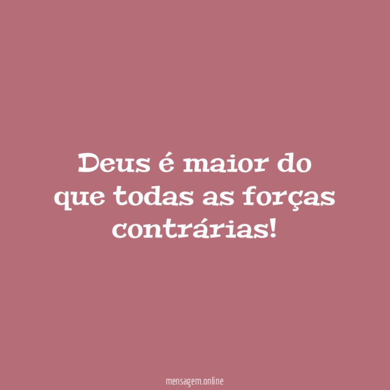 Deus é maior do que todas as forças contrárias