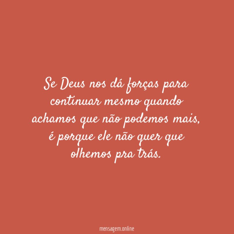 Se Deus nos dá forças para continuar mesmo