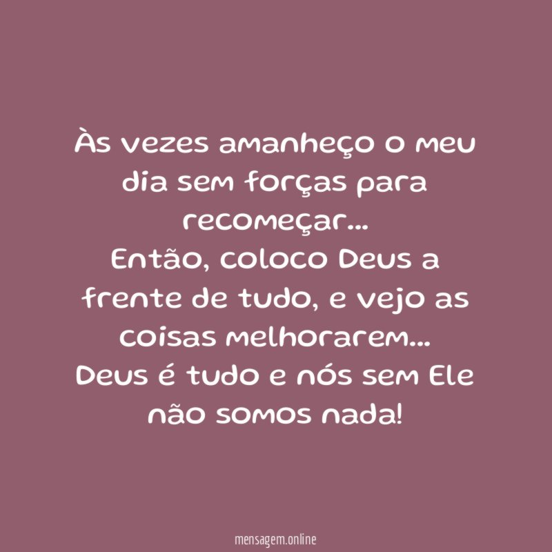 Às vezes amanheço o meu dia sem forças