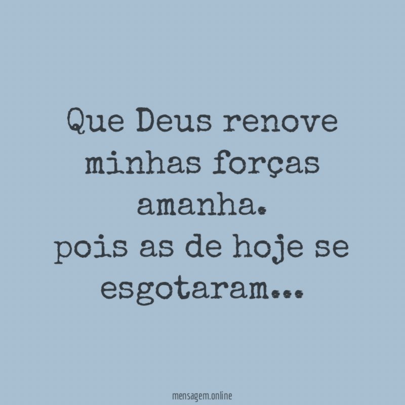 Que Deus renove minhas forças amanha