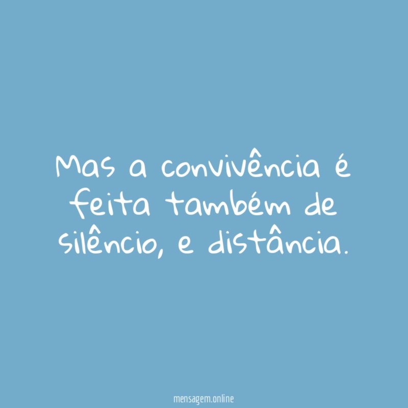 Mas a convivência é feita também de silêncio
