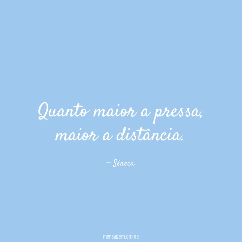 Quanto maior a pressa