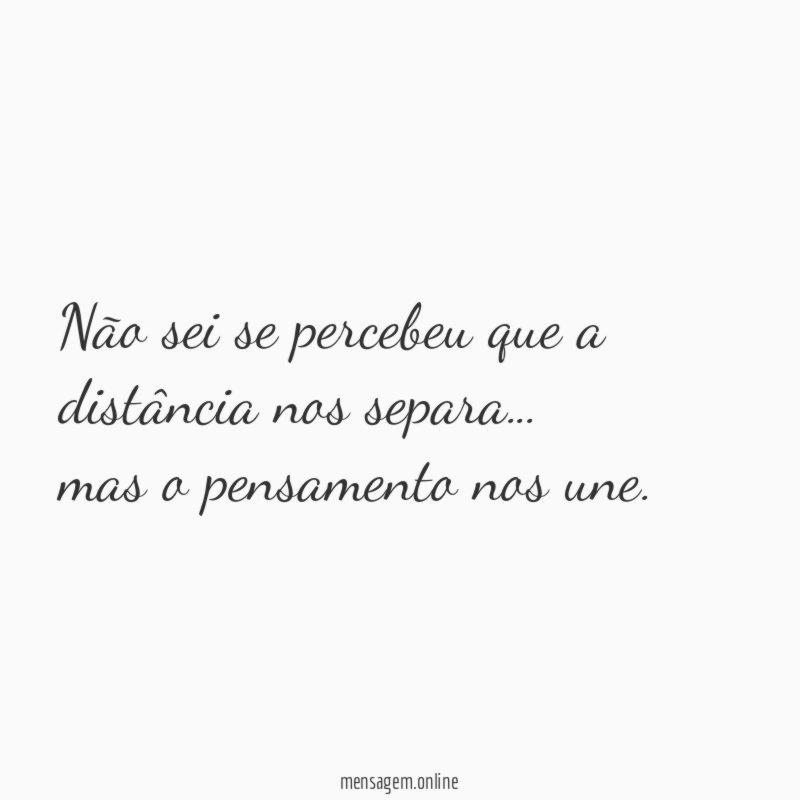 Não sei se percebeu que a distância nos separa