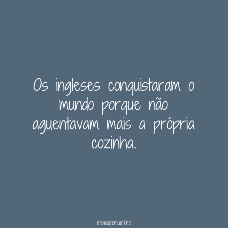 Os ingleses conquistaram o mundo porque não aguentavam