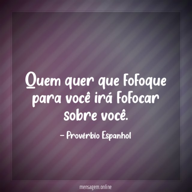 Quem quer que fofoque para você irá fofocar sobre você